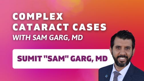 Complex Cataract Cases With Sam Garg, MD