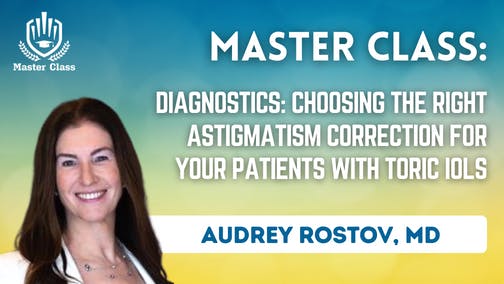 Master Class: Diagnostics: Choosing the Right Astigmatism Correction for your Patients with Toric IOLs
