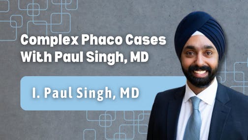 Complex Phaco Cases With Paul Singh, MD