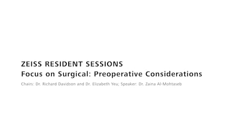 Zeiss Resident Sessions – Focus on Surgical: Preoperative Considerations