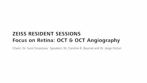 Zeiss Resident Sessions – Focus on Retina: OCT and Angiography