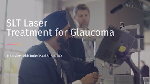 SLT Laser Treatment for Glaucoma: Interview with Inder Paul Singh, MD