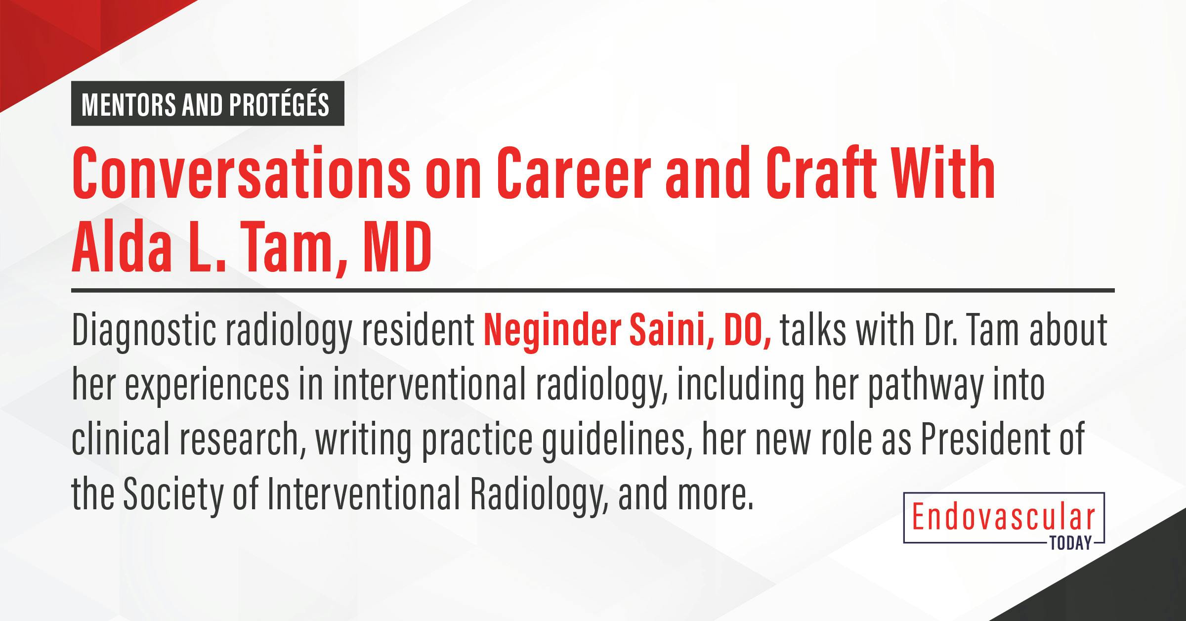 Mentors and Protégés: Conversations on Career and Craft With Alda L. Tam,  MD, MBA, FRCPC, FSIR, FACR - Endovascular Today