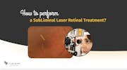 How to Perform a SubLiminal Laser Retinal Treatment?